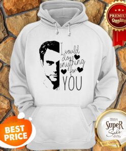 Official I Would Do Anything For You Hoodie