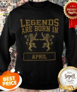 Official Legends Are Born In April Sweatshirt