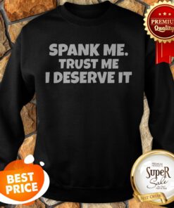 Official Spank Me Trust Me I Deserve It Sweatshirt