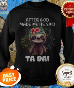 Sloth After God Made Me He Said Tada Fireworks Sweatshirt