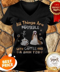 All Things Are Possible With Coffee And A Shih Tzu V-neck