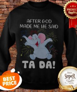 Baby Elephant After God Made Me He Said Ta Da Sweatshirt