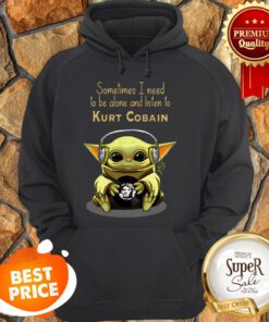 Baby Yoda Sometimes I Need To Be Alone And Listen To Kurt Cobain ShirtBaby Yoda Sometimes I Need To Be Alone And Listen To Kurt Cobain Hoodie