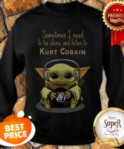 Baby Yoda Sometimes I Need To Be Alone And Listen To Kurt Cobain ShirtBaby Yoda Sometimes I Need To Be Alone And Listen To Kurt Cobain Sweatshirt