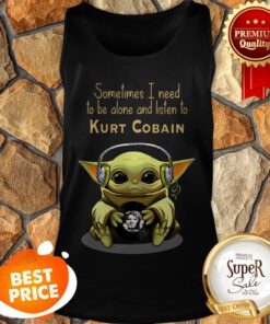 Baby Yoda Sometimes I Need To Be Alone And Listen To Kurt Cobain ShirtBaby Yoda Sometimes I Need To Be Alone And Listen To Kurt Cobain Tank Top