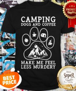Camping Dogs And Coffee Make Me Feel Less Murdery Shirt