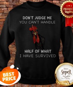 Chicken Don’t Judge Me You Can’t Handle Half Of What Sweatshirt