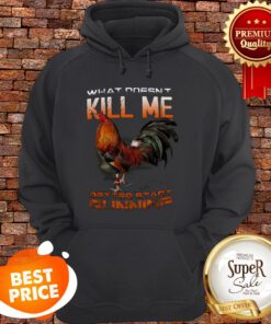 Chicken Rooster What Doesn’t Kill Me Better Start Running Hoodie