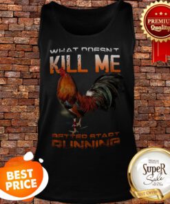Chicken Rooster What Doesn’t Kill Me Better Start Running Tank Top