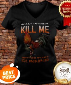 Chicken Rooster What Doesn’t Kill Me Better Start Running V-neck