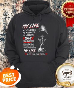 Death My Life My Choices My Mistakes My Lessons Not Your Business Hoodie