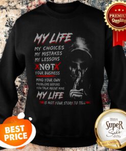 Death My Life My Choices My Mistakes My Lessons Not Your Business Sweatshirt