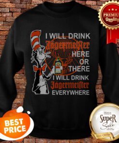 Dr Seuss I Will Drink Jagermeister Here Or There Everywhere Sweatshirt
