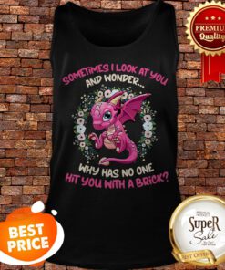 Dragon Sometimes I Look At You And Wonder Why Has No One Hit You Tank Top