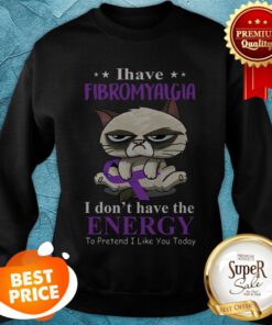 Grumpy Cat I Have Fibromyalgia Awareness I Don’t Have The Energy Sweatshirt