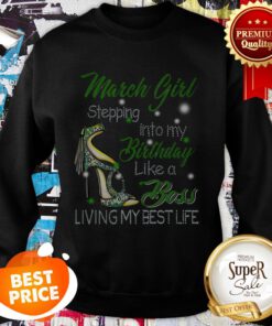 High Heels March Girl Stepping Into My Birthday Like A Boss Swetashirt