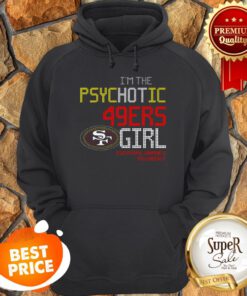 I’m The Psychotic San Francisco 49ers Girl Everyone Warned You About Hoodie