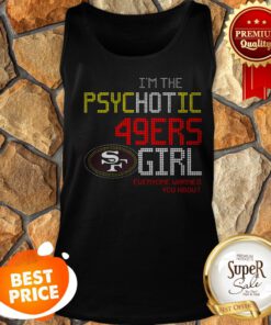 I’m The Psychotic San Francisco 49ers Girl Everyone Warned You About Tank Top