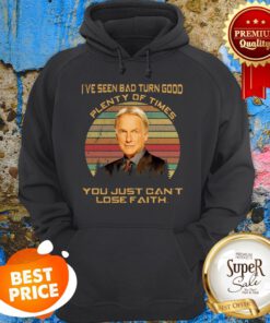 Leroy Jethro Gibbs I’ve Seen Bad Turn Good Plenty Of Times You Hoodie
