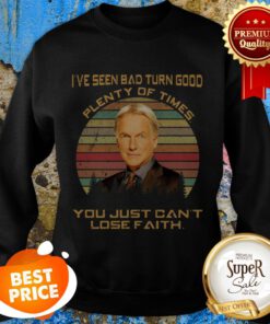Leroy Jethro Gibbs I’ve Seen Bad Turn Good Plenty Of Times You Sweatshirt