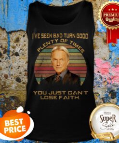 Leroy Jethro Gibbs I’ve Seen Bad Turn Good Plenty Of Times You Tank Top