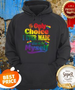 LGBT The Only Choice I Ever Made Choice Pride Was To Be Myself Hoodie