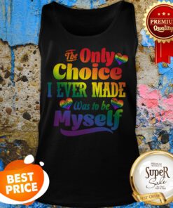 LGBT The Only Choice I Ever Made Choice Pride Was To Be Myself Tank Top