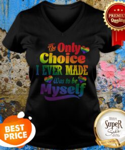 LGBT The Only Choice I Ever Made Choice Pride Was To Be Myself V-neck