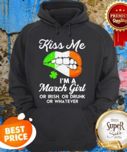 Lips Kiss Me I’m A March Girl Or Irish Or Drunk Or Whatever Hoodie