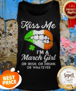 Lips Kiss Me I’m A March Girl Or Irish Or Drunk Or Whatever Tank Top