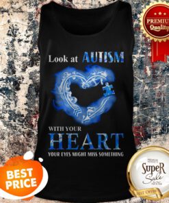 Look At Autism Awareness With Your Heart Your Eyes Might Miss Something Tank Top