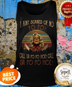 Madea I Aint Scared Of No Po Po Call Da Po Po Hoe Call Da Po Hoe Tank Top