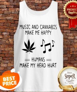 Music And Cannabis Make Me Happy Humans Make My Head Hurt Tank Top