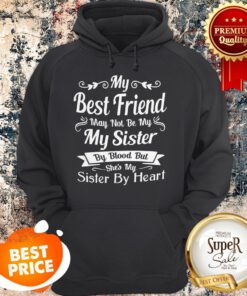 My Best Friend May Not Be My Sister By Blood But She’s My Sister Hoodie
