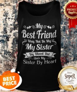 My Best Friend May Not Be My Sister By Blood But She’s My Sister Tank Top