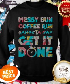 Nice Messy Bun Coffee Run Gangsta Rap Get It Done Sweatshirt