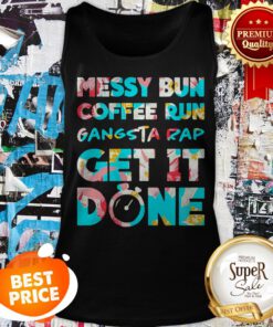 Nice Messy Bun Coffee Run Gangsta Rap Get It Done Tank Top