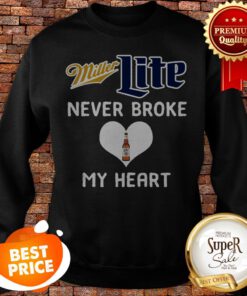 Nice Miller Lite Never Broke My Heart Sweatshirt