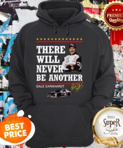 Nice There Will Never Be Another Dale Earnhardt Hoodie