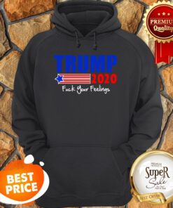 Official Trump 2020 Fuck Your Feelings Hoodie