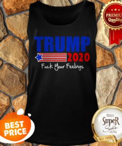 Official Trump 2020 Fuck Your Feelings Tank Top