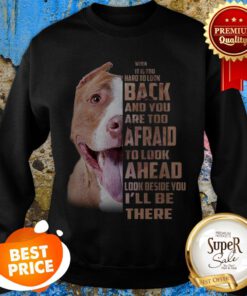 Pit Bull When It Is Too Hard To Look Back And You Are Too Afraid Sweatshirt