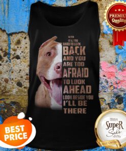 Pit Bull When It Is Too Hard To Look Back And You Are Too Afraid Tank Top