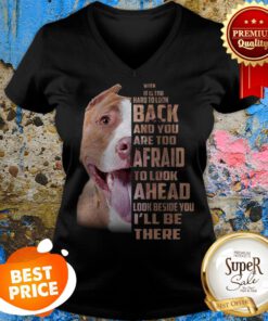 Pit Bull When It Is Too Hard To Look Back And You Are Too Afraid V-neck