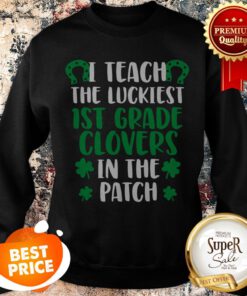 Teach Luckiest 1st Grade Clovers – Teacher St Patricks Day Sweatshirt