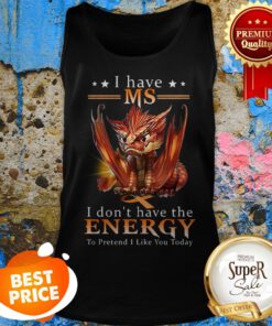 Red Dragon I Have MS Multiple Sclerosis I Don’t Have The Energy To Pretend Tank Top