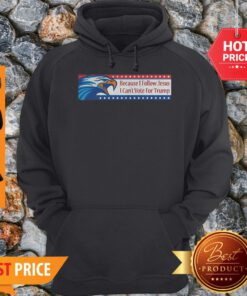 Eagle Because I Follow Jesus I Can’t Vote For Trump Hoodie
