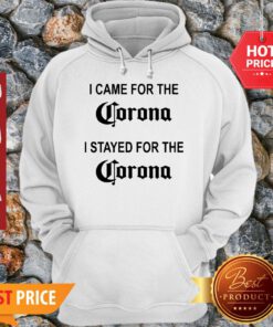 I Came For The Corona I Stayed For The Corona Hoodie