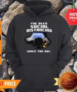 I’ve Been Social Distancing Since The 80’s Hoodie