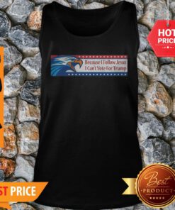 Eagle Because I Follow Jesus I Can’t Vote For Trump Tank Top